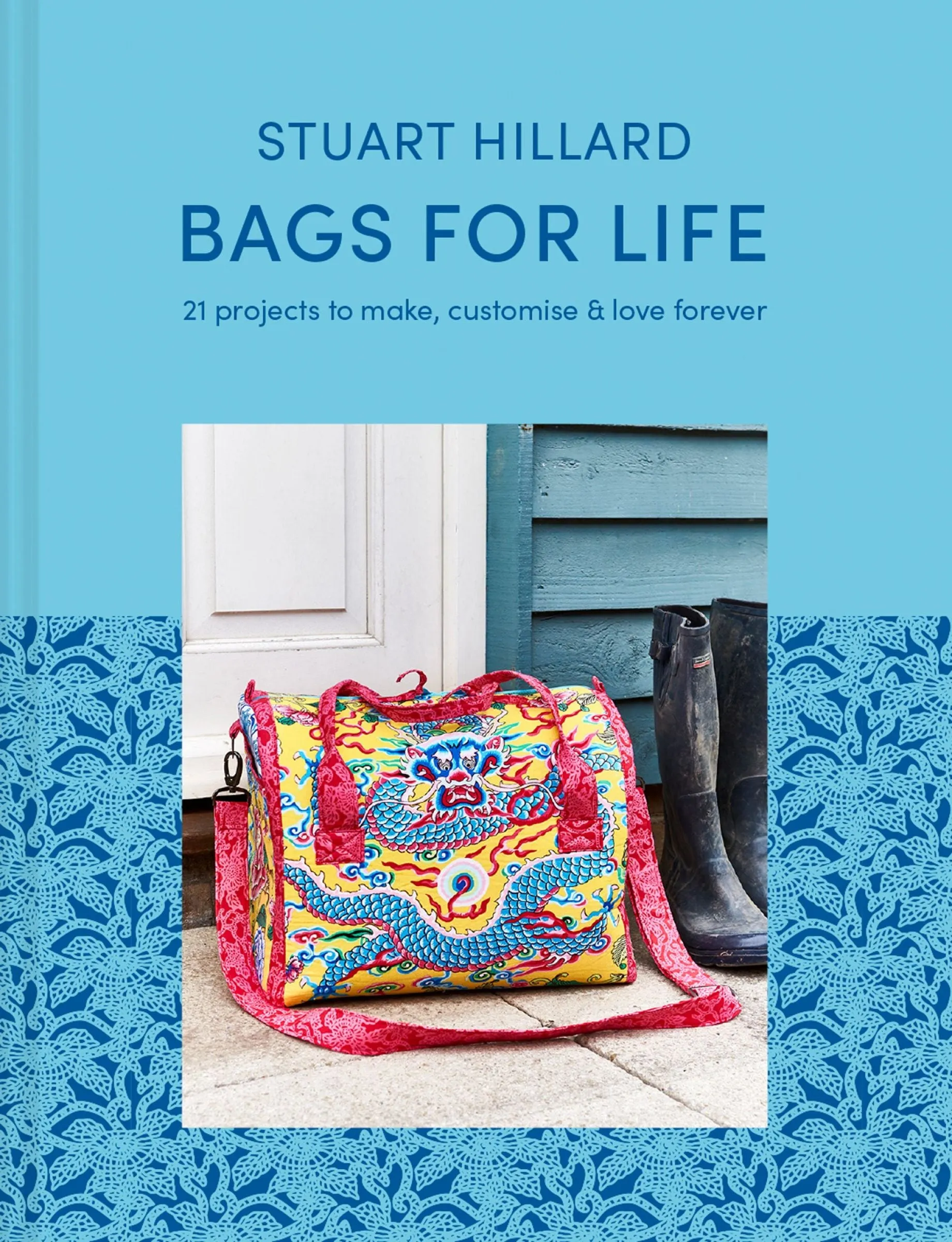 Bags for Life: 21 projects to make, customise and love for ever